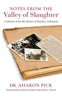 Cover image for Notes from the Valley of Slaughter: A Memoir from the Ghetto of Siauliai, Lithuania