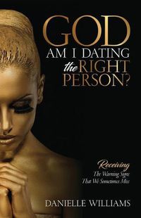 Cover image for God, Am I Dating The Right Person?: Receiving The Warning Signs We Sometimes Miss