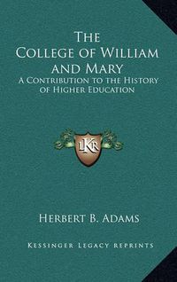 Cover image for The College of William and Mary: A Contribution to the History of Higher Education