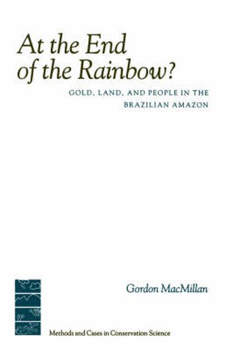 Cover image for At the End of the Rainbow: Gold, Land, and People in the Brazilian Amazon