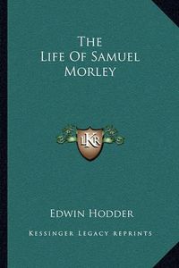 Cover image for The Life of Samuel Morley