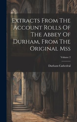 Cover image for Extracts From The Account Rolls Of The Abbey Of Durham, From The Original Mss; Volume 2