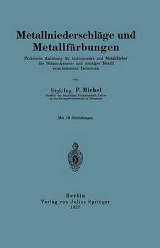 Metallniederschlage Und Metallfarbungen: Praktische Anleitung Fur Galvaniseure Und Metallfarber Der Schmuckwaren- Und Sonstiger Metall Verarbeitenden Industrien