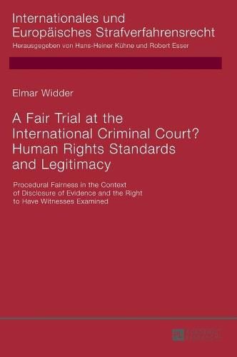 A Fair Trial at the International Criminal Court? Human Rights Standards and Legitimacy: Procedural Fairness in the Context of Disclosure of Evidence and the Right to Have Witnesses Examined