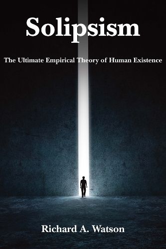 Solipsism - The Ultimate Empirical Theory of Human Existence