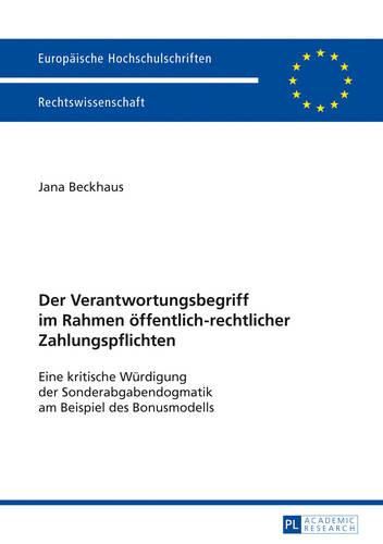 Cover image for Der Verantwortungsbegriff Im Rahmen Oeffentlich-Rechtlicher Zahlungspflichten: Eine Kritische Wuerdigung Der Sonderabgabendogmatik Am Beispiel Des Bonusmodells