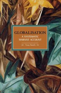 Cover image for Globalisation: A Systematic Marxian Account: Historical Materialism, Volume 10