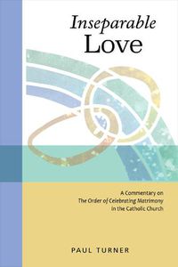 Cover image for Inseparable Love: A Commentary on The Order of Celebrating Matrimony in the Catholic Church
