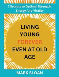 Cover image for Living Young Forever Even at Old Age