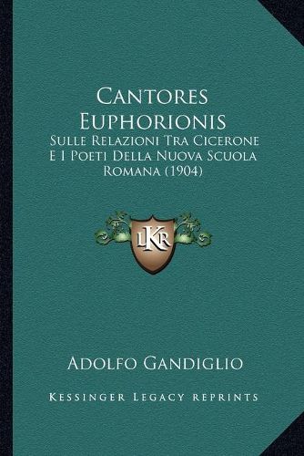 Cover image for Cantores Euphorionis: Sulle Relazioni Tra Cicerone E I Poeti Della Nuova Scuola Romana (1904)