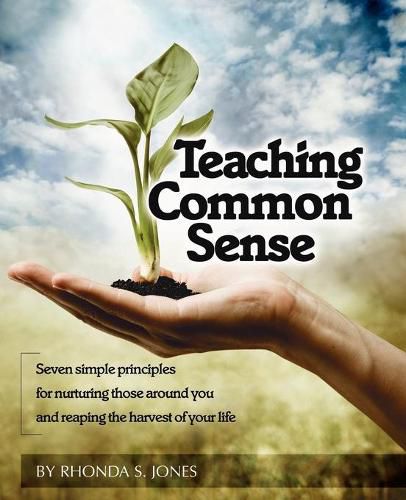 Cover image for Teaching Common Sense: Seven Simple Principles For Nurturing Those Around You and Reaping the Harvest of Your Life