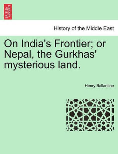 Cover image for On India's Frontier; Or Nepal, the Gurkhas' Mysterious Land.