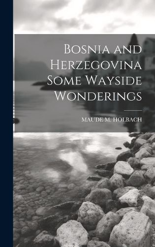 Cover image for Bosnia and Herzegovina Some Wayside Wonderings