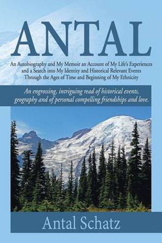 Cover image for Antal: An Autobiography and My Memoir an Account of My Life's Experiences and a Search into My Identity and Historical Relevant Events Through the Ages of Time and Beginning of My Ethnicity