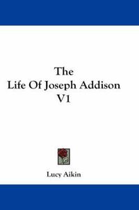 Cover image for The Life of Joseph Addison V1