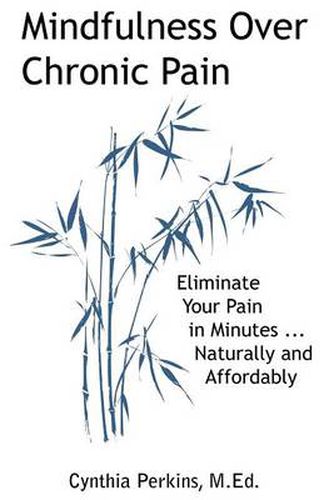 Cover image for Mindfulness Over Chronic Pain: Eliminate Your Pain in Minutes...Naturally and Affordably