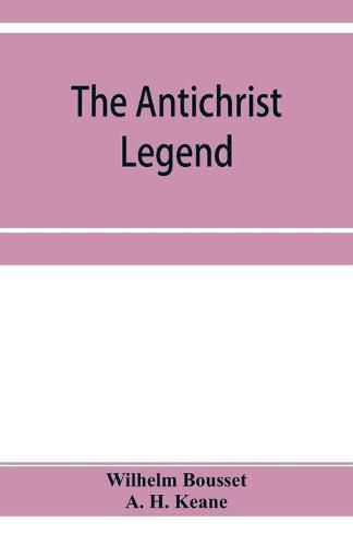 Cover image for The Antichrist legend; a chapter in Christian and Jewish folklore, Englished from the German of W. Bousset, with a prologue on the Babylonian dragon myth