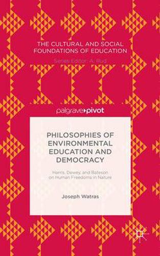 Cover image for Philosophies of Environmental Education and Democracy: Harris, Dewey, and Bateson on Human Freedoms in Nature