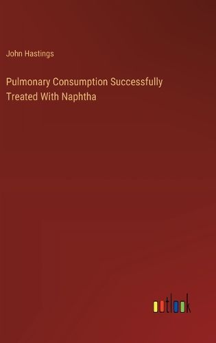 Pulmonary Consumption Successfully Treated With Naphtha