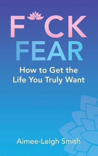 Cover image for F*Ck Fear: How to Get the Life You Truly Want