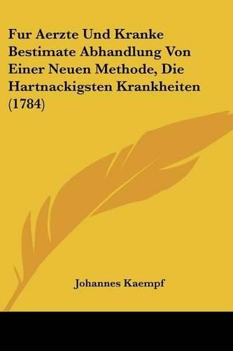 Fur Aerzte Und Kranke Bestimate Abhandlung Von Einer Neuen Methode, Die Hartnackigsten Krankheiten (1784)