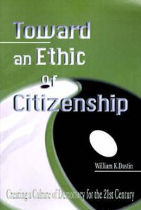 Cover image for Toward an Ethic of Citizenship: Creating a Culture of Democracy for the 21st Century