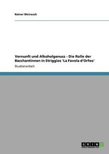 Cover image for Vernunft und Alkoholgenuss - Die Rolle der Bacchantinnen in Striggios 'La Favola d'Orfeo