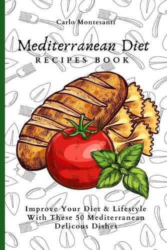 Cover image for Mediterranean Diet Recipes Book: Improve Your Diet & Lifestyle With These 50 Mediterranean Delicous Dishes