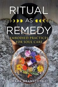 Cover image for Ritual as Remedy: Embodied Practices for Soul Care