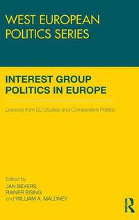 Cover image for Interest Group Politics in Europe: Lessons from EU Studies and Comparative Politics