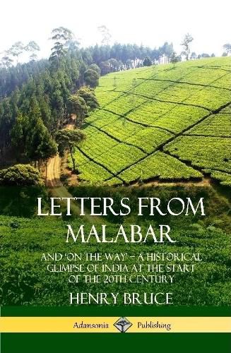 Letters from Malabar: And `On the Way' - A Historical Glimpse of India at the Start of the 20th Century (Hardcover)