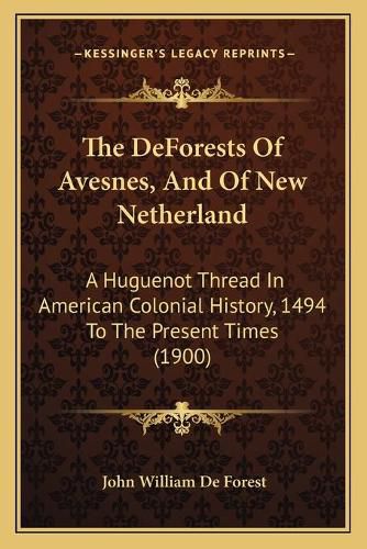 The Deforests of Avesnes, and of New Netherland: A Huguenot Thread in American Colonial History, 1494 to the Present Times (1900)