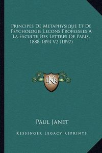 Cover image for Principes de Metaphysique Et de Psychologie Lecons Professees a la Faculte Des Lettres de Paris, 1888-1894 V2 (1897)