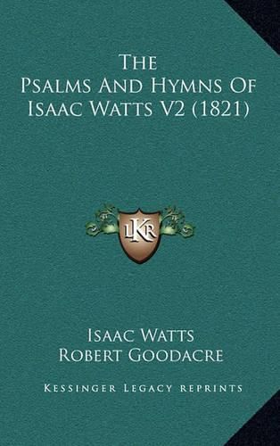 Cover image for The Psalms and Hymns of Isaac Watts V2 (1821) the Psalms and Hymns of Isaac Watts V2 (1821)