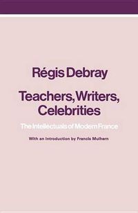 Cover image for Teachers, Writers, Celebrities: The Intellectuals of Modern France