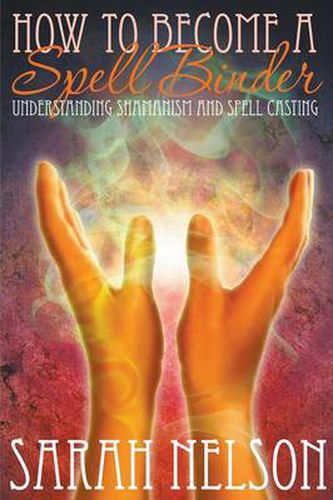 How to Become a Spell Binder: Understanding Shamanism and Spell Casting