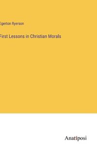 Cover image for First Lessons in Christian Morals