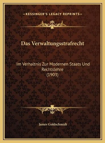 Das Verwaltungsstrafrecht Das Verwaltungsstrafrecht: Im Verhaltnis Zur Modernen Staats Und Rechtslehre (1903) Im Verhaltnis Zur Modernen Staats Und Rechtslehre (1903)