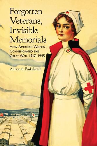 Cover image for Forgotten Veterans, Invisible Memorials: How American Women Commemorated the Great War, 1917-1945