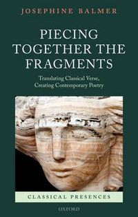 Cover image for Piecing Together the Fragments: Translating Classical Verse, Creating Contemporary Poetry