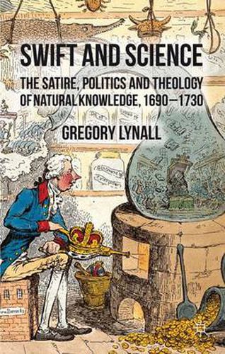 Cover image for Swift and Science: The Satire, Politics and Theology of Natural Knowledge, 1690-1730