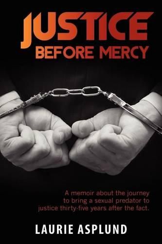 Cover image for Justice Before Mercy: A memoir about the journey to bring a sexual predator to justice thirty-five years after the fact.