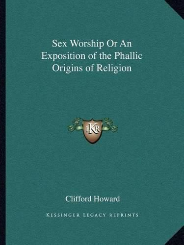 Cover image for Sex Worship or an Exposition of the Phallic Origins of Religion