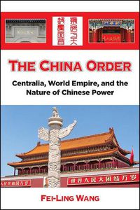 Cover image for The China Order: Centralia, World Empire, and the Nature of Chinese Power