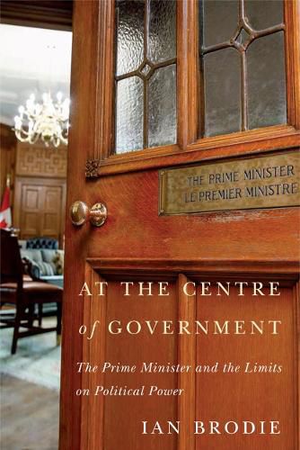 Cover image for At the Centre of Government: The Prime Minister and the Limits on Political Power