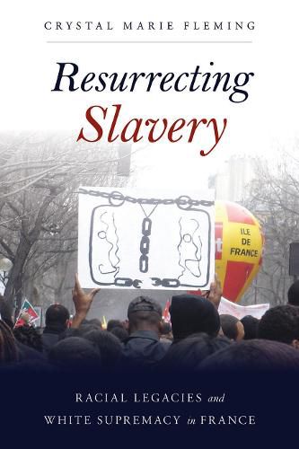 Resurrecting Slavery: Racial Legacies and White Supremacy in France