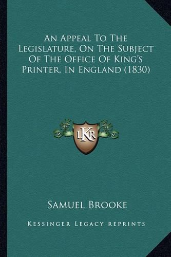 Cover image for An Appeal to the Legislature, on the Subject of the Office of King's Printer, in England (1830)