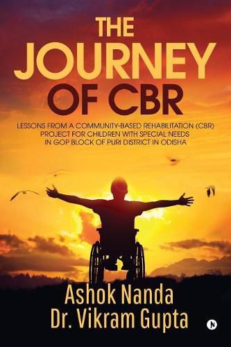 Cover image for The Journey of Cbr: Lessons from a Community-Based Rehabilitation (Cbr) Project for Children with Special Needs in GOP Block of Puri District in Odisha