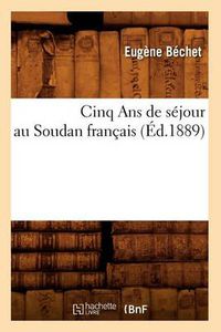 Cover image for Cinq ANS de Sejour Au Soudan Francais (Ed.1889)