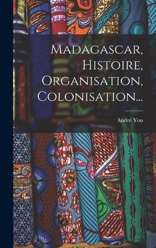 Cover image for Madagascar, Histoire, Organisation, Colonisation...